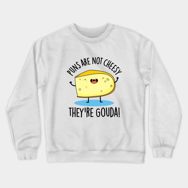 Puns Are Not Cheesy The're Gouda Cute Cheese Pun Crewneck Sweatshirt by punnybone